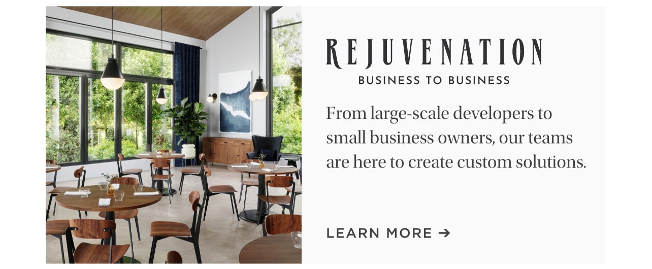  REJUVENATION BUSINESS TO BUSINESS From large-scale developers to small business owners, our teams are here to create custom solutions. LEARN MORE 